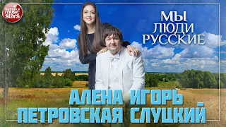 АЛЕНА ПЕТРОВСКАЯ ✮ МЫ ЛЮДИ РУССКИЕ ✮ АЛЬБОМ ДУШЕВНЫХ ПЕСЕН ✮ КОМПОЗИТОР ИГОРЬ СЛУЦКИЙ ✮