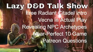 Free Radiant Citadel Intro, Vecna in Play, NPC Archetypes, Near Perfect 10 Game – Lazy D&D Talk Show