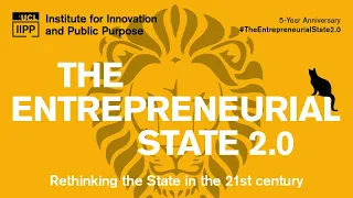 IIPP 5-Year Anniversary - The Entrepreneurial State 2.0: Rethinking the State in the 21st century