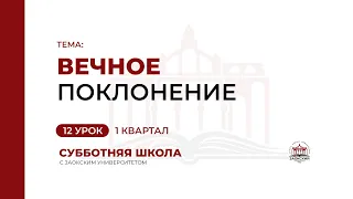 12 урок: Вечное поклонение | Субботняя Школа с Заокским университетом