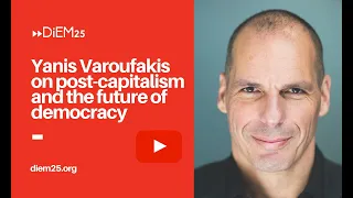 A conversation with Yanis Varoufakis on post-capitalism and the future of democracy | DiEM25