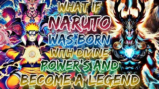 What If Naruto Was Born With Divine Power’s And Become A Legend