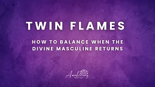 Twin Flames - How to balance when the divine masculine returns