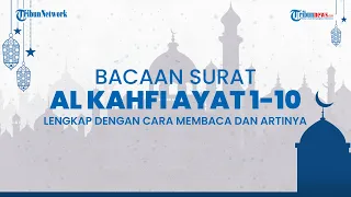 Bacaan Surat Al Kahfi Ayat 1-10 Lengkap dengan Tulisan Arab dan Terjemahan Bahasa Indonesia