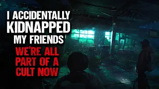 "I Accidentally Kidnapped My Friends And We're Part Of A Cult Now" | Creepypasta | Scary Story
