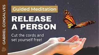 RELEASE A PERSON, CUT THE CORDS, AND SET YOURSELF FREE! – Guided Meditation with Gabriel Gonsalves