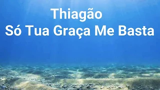 Thiagão - Só Tua Graça Me Basta ( Letra )