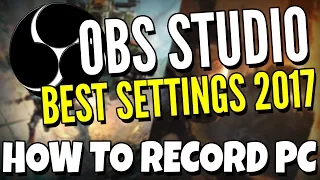 OBS Studio Best Settings 2017 - HOW TO RECORD PC GAMES - High Quality 1080p 60fps