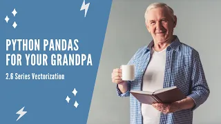 Python Pandas For Your Grandpa - 2.6 Series Vectorization