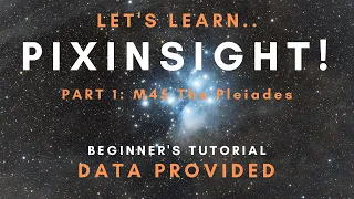 PixInsight Beginner's Tutorial! - Part 1: OSC M45 - Free Data Provided