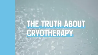 The truth about cryotherapy