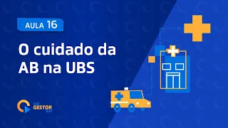 AULA 16 - O cuidado da Atenção Básica na UBS