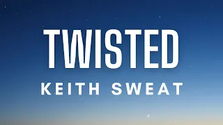 Keith Sweat - Twisted (Lyrics)