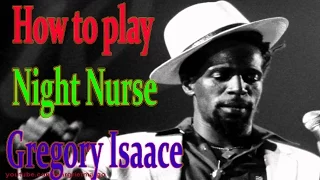 HOW TO PLAY ( NIGHT NURSE - GREGORY ISAACE ) ( #29 )
