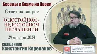 Ответ на вопрос. О достойном-недостойном Причащении | Священник Константин Корепанов (29.01.2024)