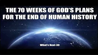 THE 70-WEEK MAP OF GOD'S PLANS--LEADING TO THE END OF HUMAN HISTORY