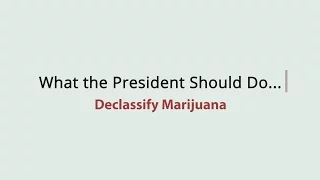 What the President Should Do: Declassify Marijuana