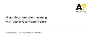 Alexander Ilin: Hierarchical Imitation Learning with Vector Quantized Models