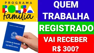 NOVO BOLSA FAMÍLIA QUEM TRABALHA REGISTRADO VAI RECEBER R$ 300? OU PERDE O BENEFÍCIO?