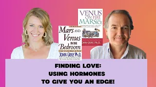 Dr. John Gray: How to Find Love - Using Hormones to Give You an Edge