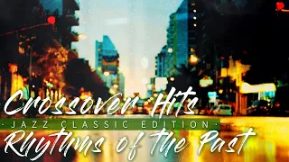 Crossover Hits: Rhythms of the Past - Jazz Classic Edition || Love Ballads