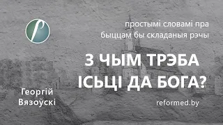 З чым трэба ісьці да Бога? / Георгій Вязоўскі