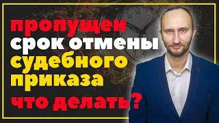 Отмена судебного приказа Если пропущен срок!