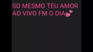 SO MESMO O TEU AMOR AO VIVO FM O DIA💕