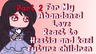 For My Abandoned Love React to Hestia and kael future children | PART 2!| Gcrv | Gacha club |