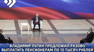 Владимир Путин предложил разово выплатить пенсионерам по 10 тысяч рублей