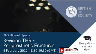 British Hip Society Midweek Special Webinar: Revision THR: Periprosthetic Fractures