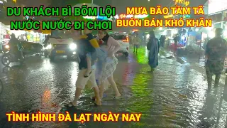 MƯA BÃO DU KHÁCH BÌ BÕM LỘI NƯỚC ĐI CHƠI. TÌNH HÌNH ĐÀ LẠT BUÔN BÁN Ế ẤM