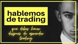 QUÉ DEBES HACER DESPUÉS DE APRENDER TRADING