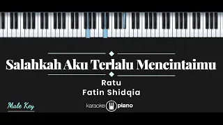 Salahkah Aku Terlalu Mencintaimu - Fatin Shidqia, Ratu (KARAOKE PIANO - MALE KEY)