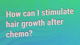 How can I stimulate hair growth after chemo?