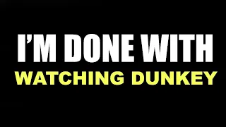 I'm Done Watching Dunkey