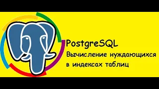 PostgreSQL   Вычисление нуждающихся в индексах таблиц