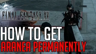 Final Fantasy XV HOW TO PERMANENTLY GET ARANEA AS A PARTY MEMBER (GLITCH)