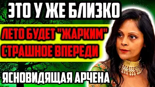 ЯСНОВИДЯЩАЯ АРЧЕНА: ЛЕТО БУДЕТ "ЖАРКИМ" Страшное Ждет Нас Впереди! Но С Нами Мировой Лидер