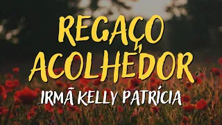 IRMÃ KELLY PATRÍCIA - REGAÇO ACOLHEDOR - MÚSICA CATÓLICA [LETRA]