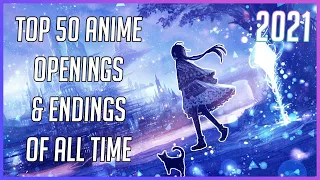 TOP 50 ANIME OPENINGS & ENDINGS OF ALL TIME (2021)