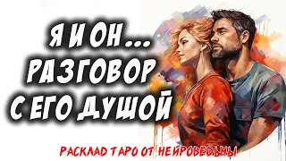 💖 Я и Он. Разговор С Его Душой 💖 Расклад на картах таро 🔥 Нейроведьма