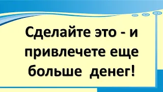 Если получили  деньги, сделайте это - и  привлечете еще больше  денег!