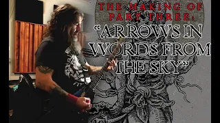 THE MAKING OF PART THREE: "ARROWS IN WORDS FROM THE SKY"