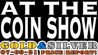 Gold & Silver Price Report 07/09/21 At The Coin Show (Better Late Then Never)