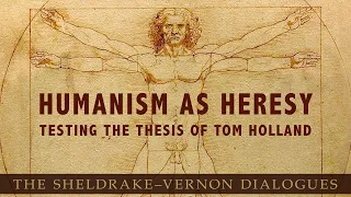 Humanism as Heresy. Testing the thesis of Tom Holland: Sheldrake - Vernon Dialogue 76