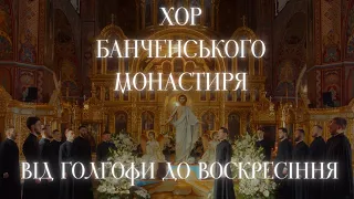 Хор Банченського монастиря «Від Голгофи до Воскресіння»
