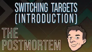 Switching Targets (Introduction) | The Postmortem