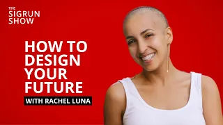 How to Design Your Future | The Sigrun Show Podcast