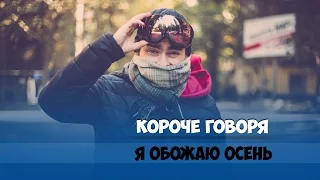 КОРОЧЕ ГОВОРЯ, ОБОЖАЮ ОСЕНЬ